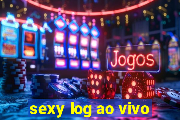 sexy log ao vivo